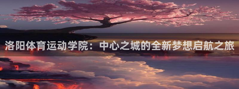 3377体育官网下载招商电话地址：洛阳体育运动学院：中心之城