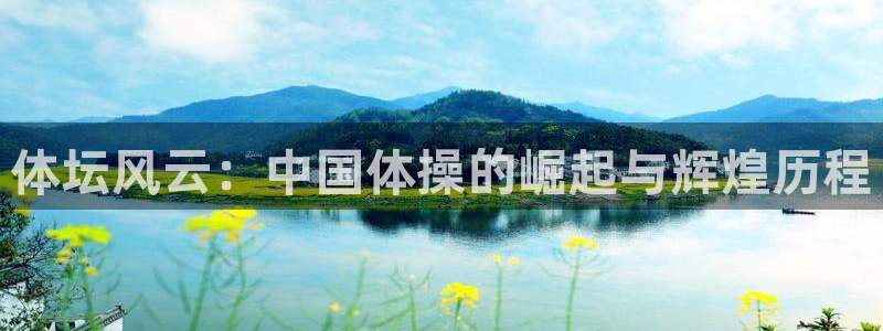 3377体育官方正版app集团简介：体坛风云：中国体操的崛起