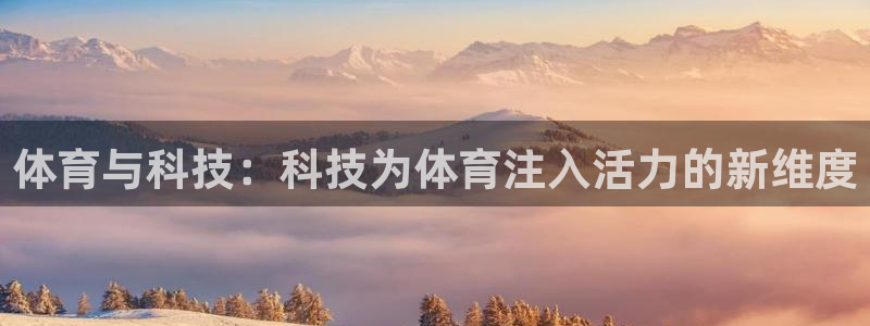 3377体育官方正版app集团简介：体育与科技：科技为体育注