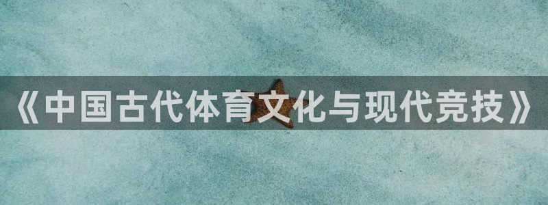 注册3377体育官方正版app：《中国古代体育文化与现代竞技