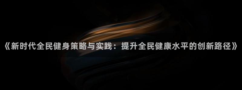 德国3377体育官方正版app集团：《新时代全民健身策略与实